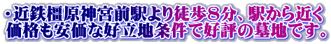 ・近鉄橿原神宮前駅より徒歩8分、駅から近く 価格も安価な好立地条件で好評の墓地です。
